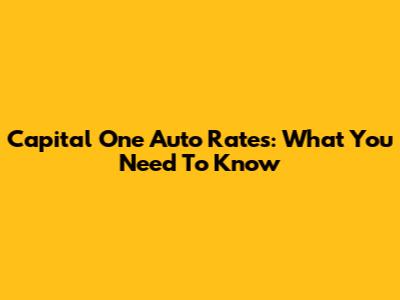 Capital One Auto Rates: What You Need To Know