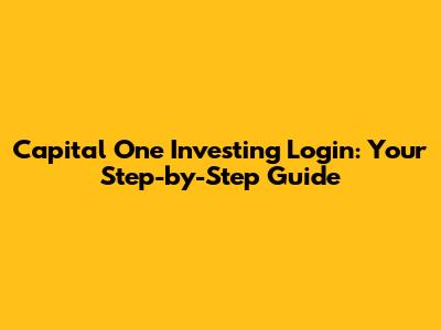 Capital One Investing Login: Your Step-by-Step Guide