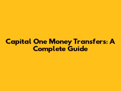 Capital One Money Transfers: A Complete Guide