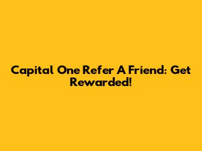 Capital One Refer A Friend: Get Rewarded!