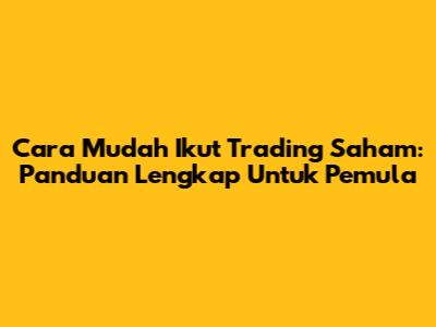 Cara Mudah Ikut Trading Saham: Panduan Lengkap Untuk Pemula