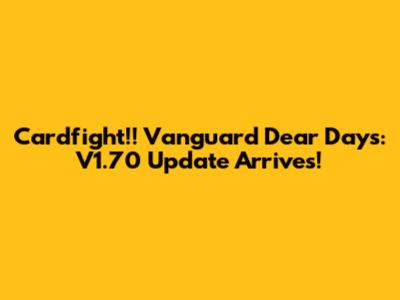 Cardfight!! Vanguard Dear Days: V1.70 Update Arrives!