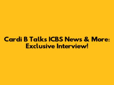 Cardi B Talks ICBS News & More: Exclusive Interview!