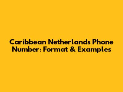 Caribbean Netherlands Phone Number: Format & Examples