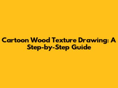 Cartoon Wood Texture Drawing: A Step-by-Step Guide