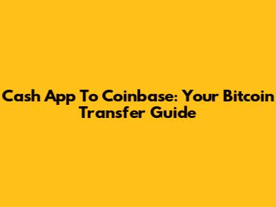Cash App To Coinbase: Your Bitcoin Transfer Guide