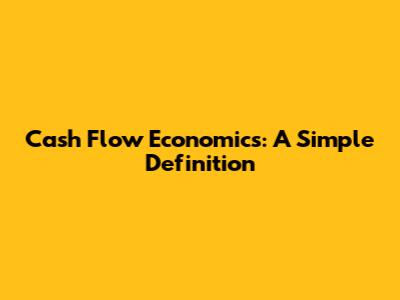 Cash Flow Economics: A Simple Definition