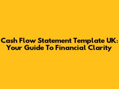 Cash Flow Statement Template UK: Your Guide To Financial Clarity