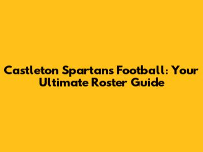 Castleton Spartans Football: Your Ultimate Roster Guide