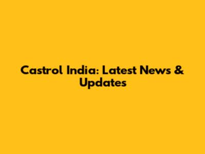 Castrol India: Latest News & Updates