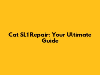 Cat SL1 Repair: Your Ultimate Guide