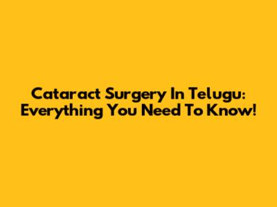 Cataract Surgery In Telugu: Everything You Need To Know!
