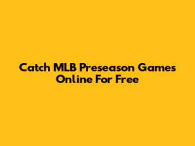 Catch MLB Preseason Games Online For Free