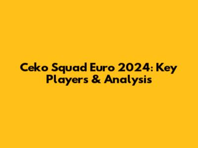 Ceko Squad Euro 2024: Key Players & Analysis