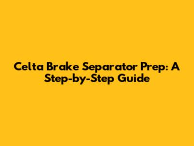 Celta Brake Separator Prep: A Step-by-Step Guide