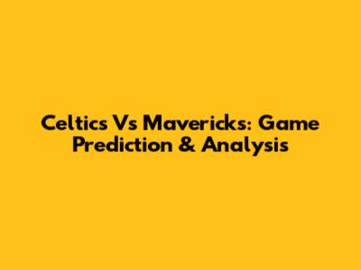 Celtics Vs Mavericks: Game Prediction & Analysis