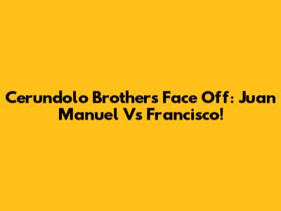Cerundolo Brothers Face Off: Juan Manuel Vs Francisco!