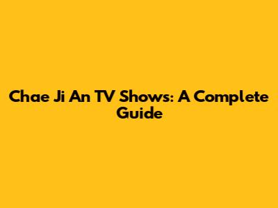 Chae Ji An TV Shows: A Complete Guide