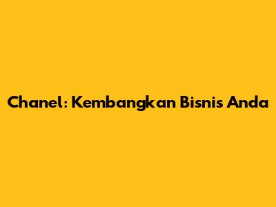 Chanel: Kembangkan Bisnis Anda