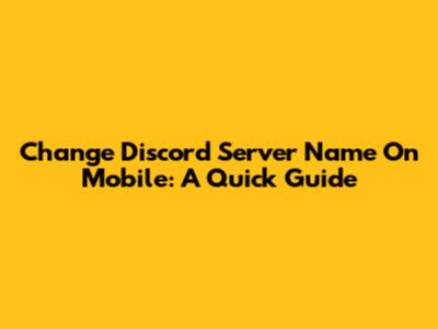 Change Discord Server Name On Mobile: A Quick Guide