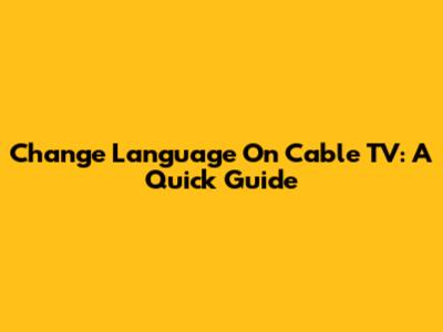 Change Language On Cable TV: A Quick Guide