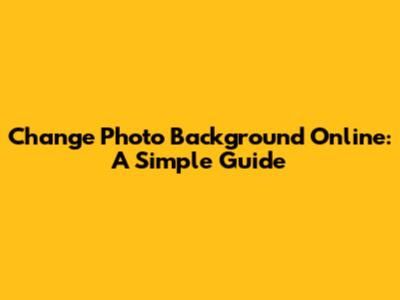 Change Photo Background Online: A Simple Guide