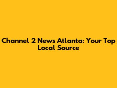 Channel 2 News Atlanta: Your Top Local Source