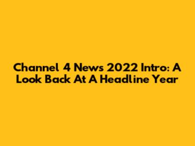 Channel 4 News 2022 Intro: A Look Back At A Headline Year