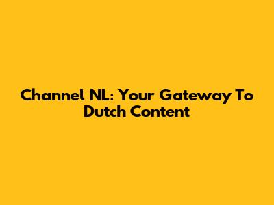 Channel NL: Your Gateway To Dutch Content