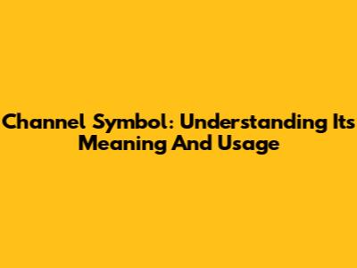 Channel Symbol: Understanding Its Meaning And Usage