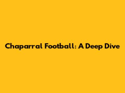 Chaparral Football: A Deep Dive