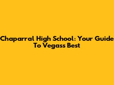 Chaparral High School: Your Guide To Vegas's Best