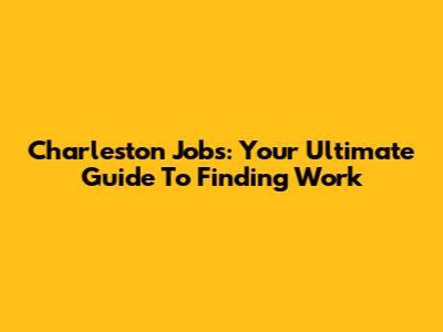 Charleston Jobs: Your Ultimate Guide To Finding Work