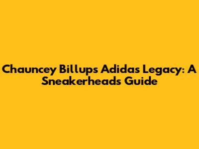 Chauncey Billups' Adidas Legacy: A Sneakerhead's Guide