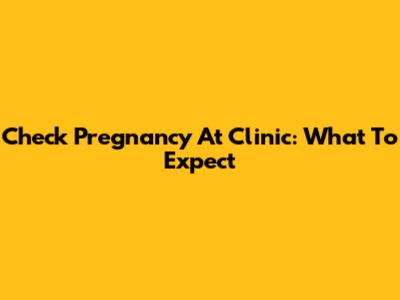 Check Pregnancy At Clinic: What To Expect