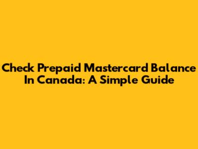 Check Prepaid Mastercard Balance In Canada: A Simple Guide