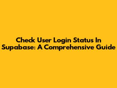 Check User Login Status In Supabase: A Comprehensive Guide