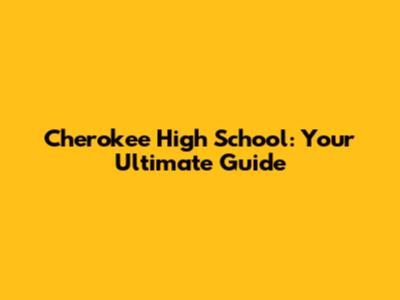 Cherokee High School: Your Ultimate Guide