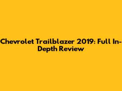 Chevrolet Trailblazer 2019: Full In-Depth Review