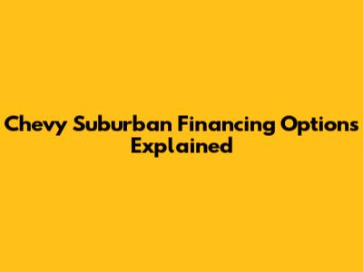 Chevy Suburban Financing Options Explained