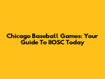 Chicago Baseball Games: Your Guide To IIOSC Today