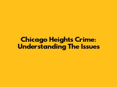 Chicago Heights Crime: Understanding The Issues