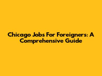 Chicago Jobs For Foreigners: A Comprehensive Guide
