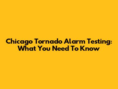 Chicago Tornado Alarm Testing: What You Need To Know