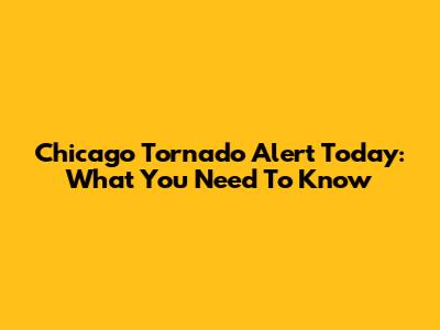 Chicago Tornado Alert Today: What You Need To Know