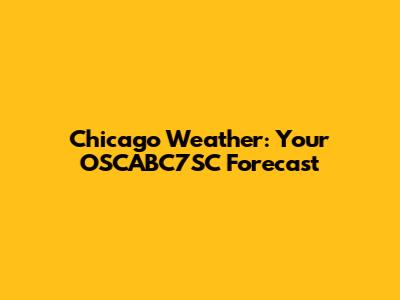 Chicago Weather: Your OSCABC7SC Forecast