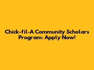 Chick-fil-A Community Scholars Program: Apply Now!