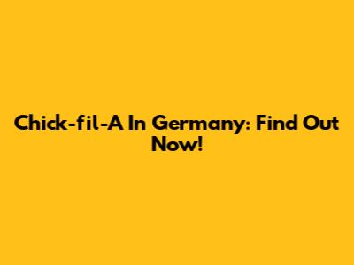 Chick-fil-A In Germany: Find Out Now!