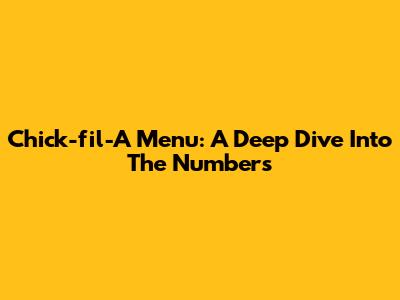 Chick-fil-A Menu: A Deep Dive Into The Numbers