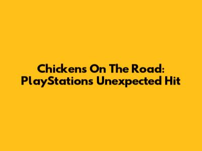Chickens On The Road: PlayStation's Unexpected Hit